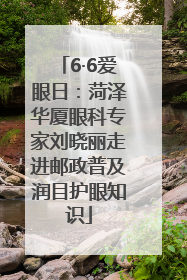 6·6爱眼日：菏泽华厦眼科专家刘晓丽走进邮政普及润目护眼知识