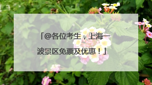 @各位考生，上海一波景区免票及优惠！