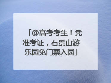 @高考考生！凭准考证，石景山游乐园免门票入园