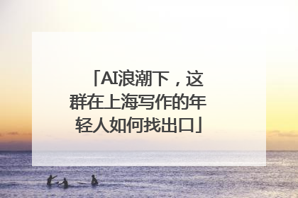 AI浪潮下，这群在上海写作的年轻人如何找出口