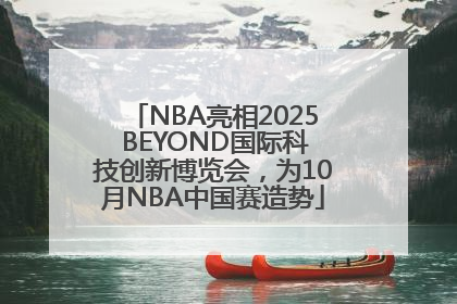 NBA亮相2025 BEYOND国际科技创新博览会，为10月NBA中国赛造势