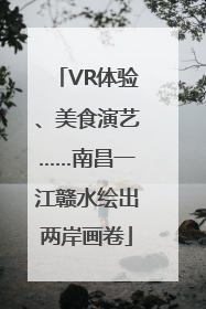 VR体验、美食演艺……南昌一江赣水绘出两岸画卷